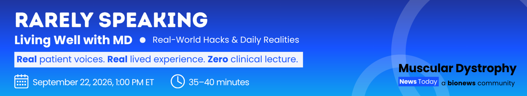 Rarely Speaking: Living Well with MD: Real-World Hacks & Daily Realities September 22 , 2026, 1 p.m. ET. 35–40 minutes.